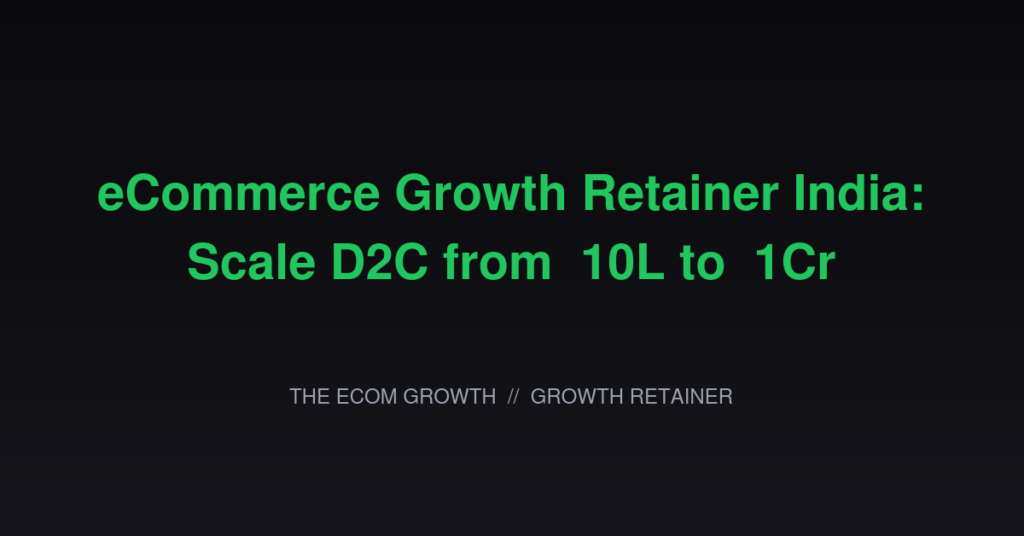 eCommerce Growth Retainer India: Scale D2C from 10L to 1Cr